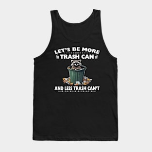 Let’s Be More Trash Can And Less Trash Can’t Raccoon Tank Top